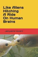 Like Aliens Hitching a Ride on Human Brains 1983042226 Book Cover