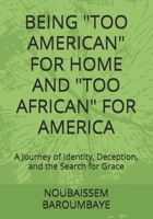 BEING "TOO AMERICAN" FOR HOME AND "TOO AFRICAN" FOR AMERICA: A Journey of Identity, Deception, and the Search for Grace B0FR9C8HDZ Book Cover
