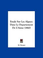 Etude Sur Les Algues: Dans Le Departement De L'Aisne 1246450844 Book Cover