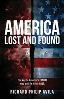 America Lost and Found: The Key to America's Future May Well Lie in Her Past 1961093669 Book Cover