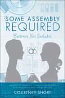 Some Assembly Required, Batteries Not Included: 14 Keys to Building a Healthy Marriage & Relationship with Your Spouse 1617390518 Book Cover