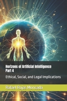 Horizons of Artificial Intelligence, Part 4: Ethical, Social, and Legal Implications (Horizons of Artificial Intelligence, Building the Future, Redefining Humanity, Its History and Paradigms) B0DZ6NCM6J Book Cover