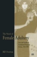 The Novel of Female Adultery: Love and Gender in Continental European Fiction, 1830-1900 1349251755 Book Cover