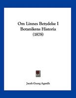 Om Linnes Betydelse I Botanikens Historia (1878) 1160219230 Book Cover