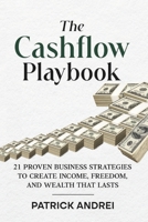 Cashflow Playbook: 21 Proven Business Strategies to Create Income, Freedom, and Wealth That Lasts B0GJPGWZSX Book Cover