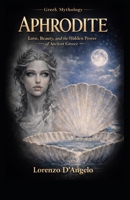 Aphrodite: Love, Beauty, and the Hidden Power of Ancient Greece (Greek mythology) B0GZ759BLM Book Cover