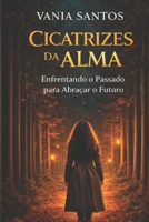 Cicatrizes da Alma: Enfrentando o Passado para Abraçar o Futuro B0CDNGSHK9 Book Cover