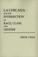 La Chicana and the Intersection of Race, Class, and Gender 0275939820 Book Cover