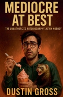 Mediocre at Best: The Unauthorized Autobiography of Kevin Nobody B0FHGD4L16 Book Cover