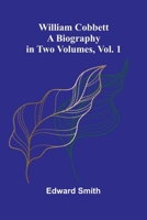William Cobbett: A Biography in Two Volumes, Vol. 1 9368397317 Book Cover