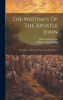 The Writings Of The Apostle John: With Notes, Critical And Expository, Volumes 1-2 1019720751 Book Cover