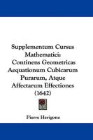 Supplementum Cursus Mathematici: Continens Geometricas Aequationum Cubicarum Purarum, Atque Affectarum Effectiones 1104473429 Book Cover