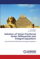 Solution of Some Fractional Order Differential and Integral Equations: Fractional Order Differential and Integral Equations 3659190691 Book Cover