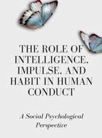 The Role of Intelligence, Impulse, and Habit in Human Conduct: A Social Psychological Perspective 180362244X Book Cover