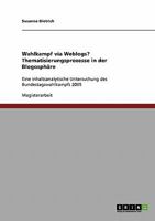 Wahlkampf via Weblogs? Thematisierungsprozesse in der Blogosph�re: Eine inhaltsanalytische Untersuchung des Bundestagswahlkampfs 2005 3638849627 Book Cover