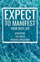 Expect to Manifest Your Best Life: Activating the Law of Positive Expectation 1800950969 Book Cover