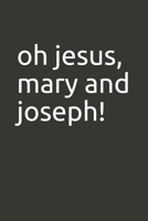 oh jesus, mary and joseph! 1677958367 Book Cover