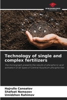 Technology of single and complex fertilizers: The monograph presents the results of phosphoric acid activation of all types of Central Kyzylkum phosphorites 6202928115 Book Cover