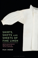 Shirts, Shifts and Sheets of Fine Linen: British Seamstresses from the 17th to the 19th centuries 1350253006 Book Cover