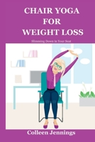 Chair Yoga for Weight Loss: Slimming Down in Your Seat B0C4X4QQHP Book Cover