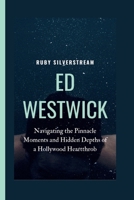 ED WESTWICK: Navigating the Pinnacle Moments and Hidden Depths of a Hollywood Heartthrob B0CV3Q9PHR Book Cover