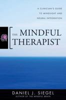 The Mindful Therapist: A Clinician's Guide to Mindsight and Neural Integration 0393706451 Book Cover