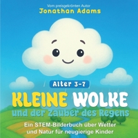 Kleine Wolke und der Zauber des Regens: Ein bezaubernd illustriertes Bilderbuch über Wetter, Wolken, Regen und Natur für neugierige Kinder von 3–7 Jahren (German Edition) B0FQN36YCK Book Cover