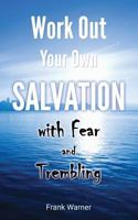 Work Out Your Own Salvation with Fear and Trembling: The Bible Way to Eternal Life 1976905680 Book Cover