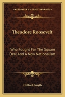 Theodore Roosevelt: Who Fought For The Square Deal And A New Nationalism 1163172367 Book Cover