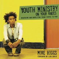 Youth Ministry On Your Knees: Mentoring And Motivating Youth To Pray 1576836185 Book Cover