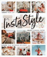 InstaStyle: Curate Your Life, Create Stunning Photos, and Elevate Your Instagram Influence 1465476687 Book Cover