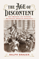 The Age of Discontent: How Workers and Farmers Reinvented American Democracy 1647125707 Book Cover