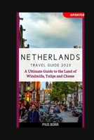 NETHERLANDS TRAVEL GUIDE 2023: A Ultimate Guide to the Land of Windmills, Tulips and Cheese B0C47Q56X5 Book Cover