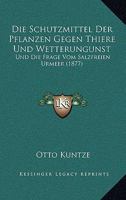 Die Schutzmittel Der Pflanzen Gegen Thiere Und Wetterungunst: Und Die Frage Vom Salzfreien Urmeer (1877) 1161125833 Book Cover