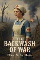 The Backwash of War: The Human Wreckage of the Battlefield as Witnessed by an American Hospital Nurse 1918219435 Book Cover