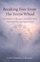 Breaking Free From The Ferris Wheel: The Wisdom To Recognize Emotional Abuse And Establish Godly Relationships B0GJRW39GR Book Cover