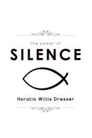 The Power of Silence: An Interpretation of Life in its Relation to Health and Happiness 1544043511 Book Cover