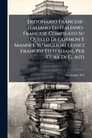 Dizionario Francese-Italiano Ed Italiano-Francese Compilato Su Quello Di Cormon E Manni E Su'migliori Lessici Francesi Ed Italiani, Per Cura Di G. Asti 1287693725 Book Cover