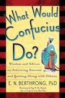 What Would Confucius Do?: Wisdom and Advice on Achieving Success and Getting Along with Others 1569243492 Book Cover