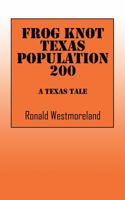 Frog Knot Texas Population 200: A Texas Tale 1432799231 Book Cover