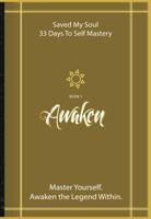 Awaken the Legend Within: Saved My Soul - 33 Days To Self Mastery | Book 1 B0H67SDSFC Book Cover