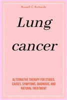 Lung cancer: Alternative therapy for Stages, causes, symptoms, diagnosis, and natural treatment B089M2H6VL Book Cover