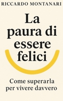 La paura di essere felici: Come superarla per vivere davvero (Italian Edition) B0FHGCTJGR Book Cover