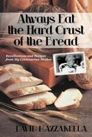 Always Eat the Hard Crust of the Bread: Recollections and Recipes from My Centenarian Mother 147591394X Book Cover