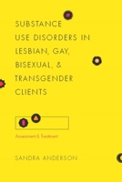 Substance Use Disorders in Lesbian, Gay, Bisexual, and Transgender Clients: Assessment and Treatment 0231142757 Book Cover