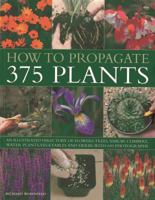 How to Propagate 375 Plants: An illustrated directory of flowers, trees, shrubs, climbers, water plants, vegetables and herbs, with 650 photographs 1780191855 Book Cover