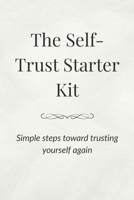 The Self-Trust Starter Kit: Simple steps toward trusting yourself again B0FDX98ZPR Book Cover