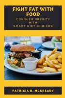 Fight Fat With Food: Conquer Obesity With Smart Diet Choices B0C1JK3MX6 Book Cover