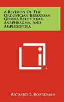 A Revision of the Ordovician Bryozoan Genera Batostoma, Anaphragma, and Amplexopora 1258394081 Book Cover