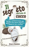 Il segreto dell'olio di cocco: Perché l'olio di cocco è importante per la vostra salute Il libro dell'olio di cocco per una pelle migliore e più ... della noce di cocco (Italian Edition) 1093964855 Book Cover